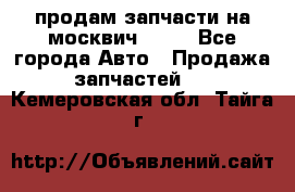 продам запчасти на москвич 2141 - Все города Авто » Продажа запчастей   . Кемеровская обл.,Тайга г.